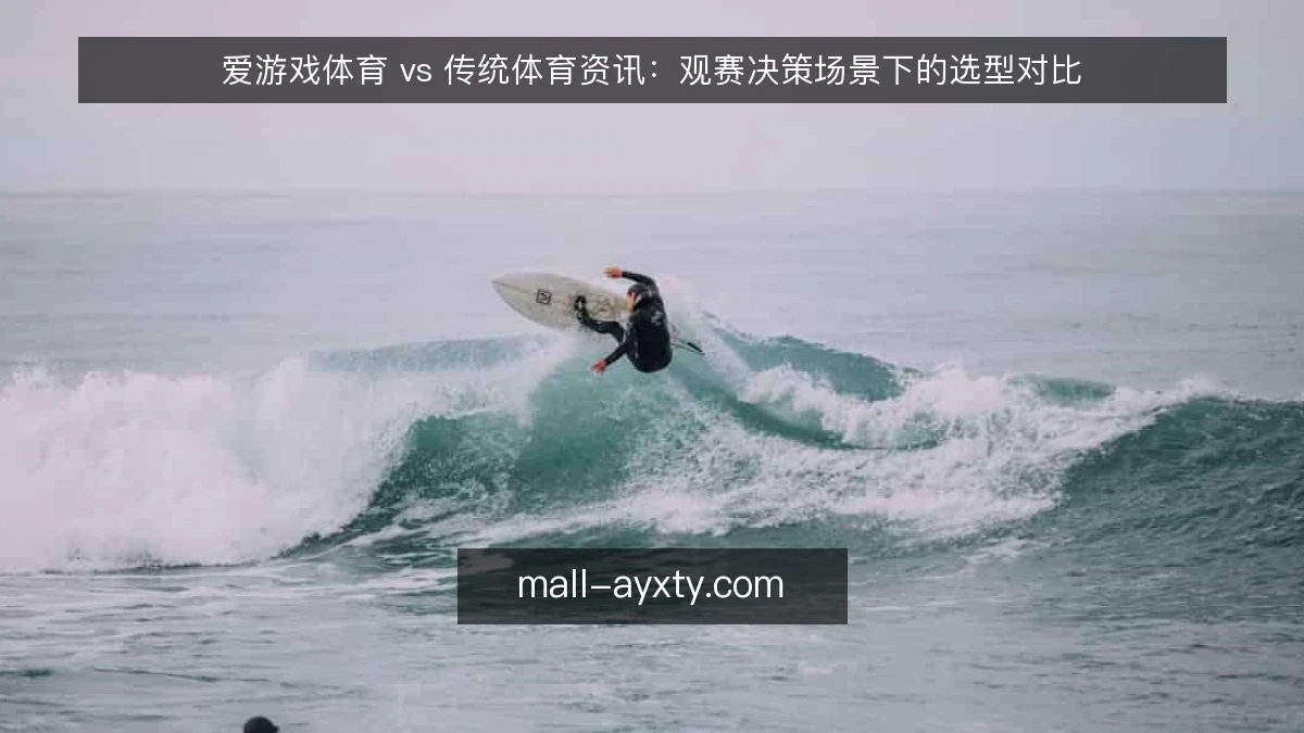 爱游戏体育 vs 传统体育资讯：观赛决策场景下的选型对比