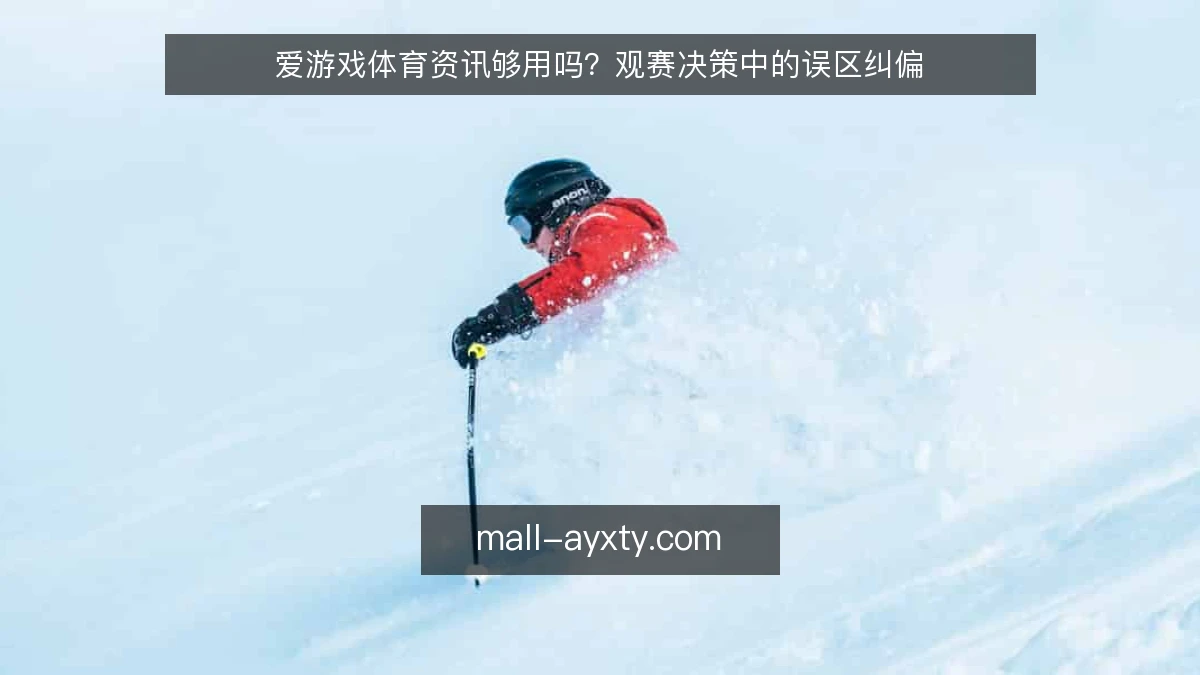 爱游戏体育资讯够用吗？观赛决策中的误区纠偏