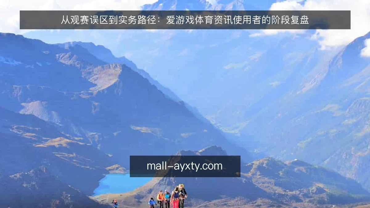 从观赛误区到实务路径：爱游戏体育资讯使用者的阶段复盘