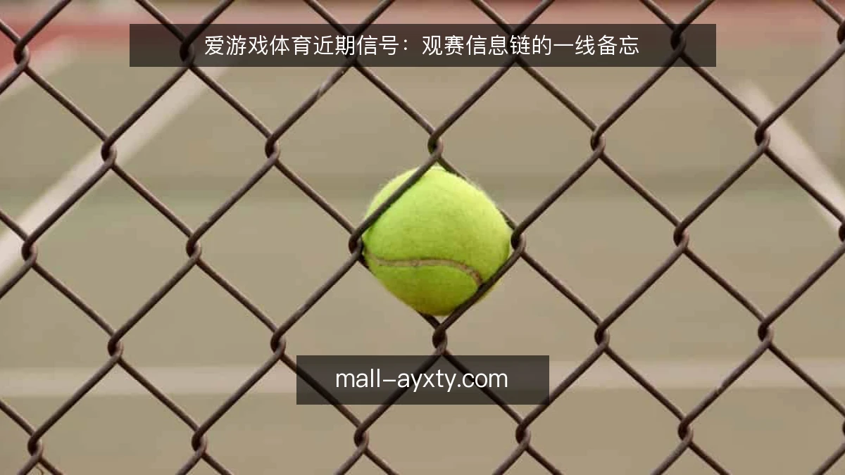 爱游戏体育近期信号:观赛信息链的一线备忘